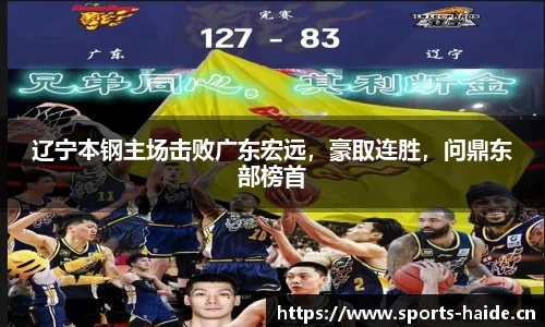 辽宁本钢主场击败广东宏远，豪取连胜，问鼎东部榜首
